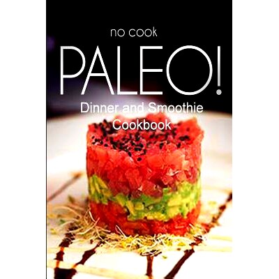 预订 No-Cook Paleo! - Dinner and Smoothie Cookbook: Ultimate Caveman cookbook series, perfect companion for a low carb l