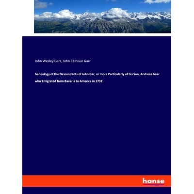 预订 Genealogy of the Descendants of John Gar, or more Particularly of his Son, Andreas Gaar who Emigrated from Bavaria