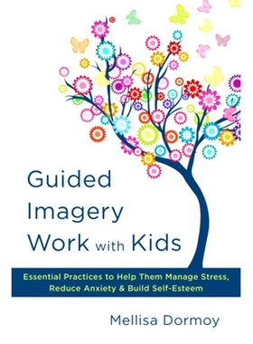 预订 Guided Imagery Work with Kids: Essential Practices to Help Them Manage Stress, Reduce Anxiety & Build Self-Esteem: