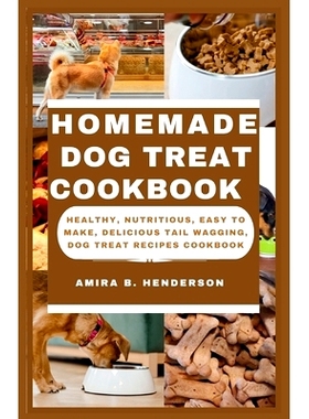 预订 Homemade Dog Treat Cookbook: Healthy, Nutritious, Easy to make, Delicious Tail Wagging, Dog Treat Recipes Cookbook: