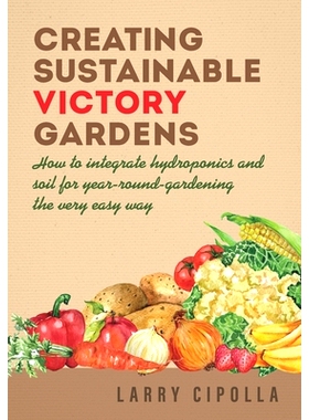 预订 Creating Sustainable Victory Gardens: How to integrate hydroponics and soil for year-round-gardening the very easy