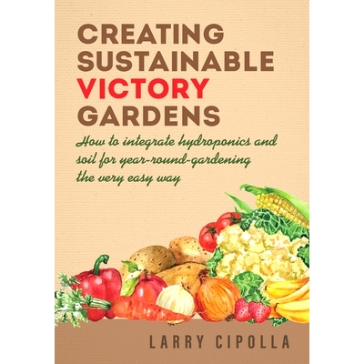 预订 Creating Sustainable Victory Gardens: How to integrate hydroponics and soil for year-round-gardening the very easy