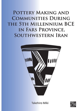 预订 Pottery Making and Communities During the 5th Millennium Bce in Fars Province, Southwestern Iran 伊朗西南部法尔斯省