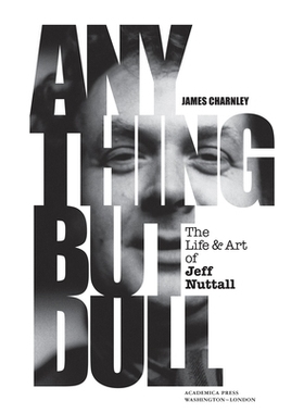 预订 Anything But Dull: The Life and Art of Jeff Nuttall 一切都不过沉闷：杰夫·纳托尔的生平与艺术: 9781680536744