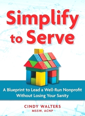 预订 Simplify to Serve: A Blueprint to Lead a Well-Run Nonprofit without Losing Your Sanity: 9798218098148