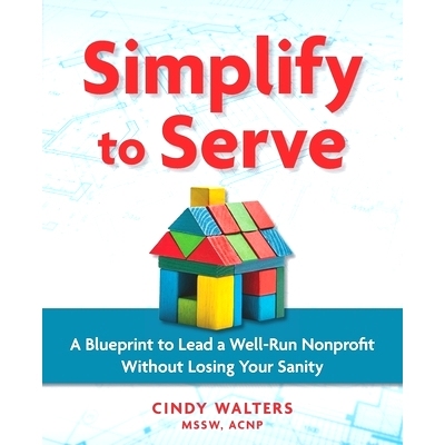 预订 Simplify to Serve: A Blueprint to Lead a Well-Run Nonprofit without Losing Your Sanity: 9798218098148