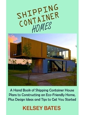 预订 Shipping Container Homes: A Hand Book of Shipping Container House Plans to Constructing an Eco-Friendly Home, Plus