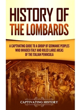 预订 History of the Lombards: A Captivating Guide to a Group of Germanic Peoples Who Invaded Italy and Ruled Large Areas