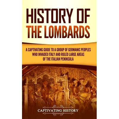 预订 History of the Lombards: A Captivating Guide to a Group of Germanic Peoples Who Invaded Italy and Ruled Large Areas