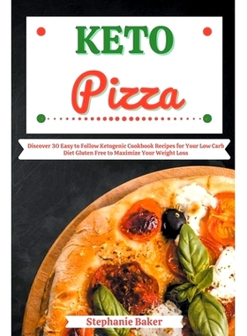 预订 Keto Pizza: Discover 30 Easy to Follow Ketogenic Cookbook Recipes for Your Low Carb Diet Gluten Free to Maximize Yo