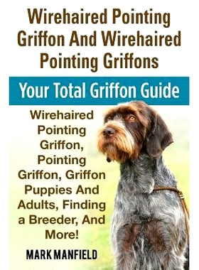 预订 Wirehaired Pointing Griffon And Wirehaired Pointing Griffons: Your Total Griffon Guide Wirehaired Pointing Griffon,