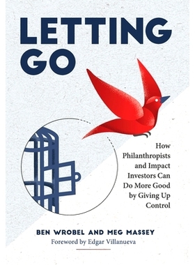 预订 Letting Go: How Philanthropists and Impact Investors Can Do More Good By Giving Up Control: How Philanthropists and
