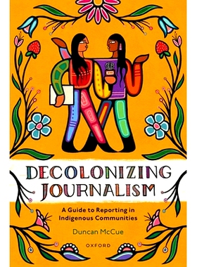预订 Decolonizing Journalism: A Guide to Reporting in Indigenous Communities 非殖民化新闻：在土著社区的报道指南: 9780190