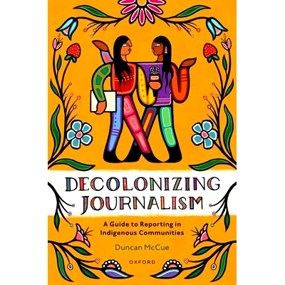 预订 Decolonizing Journalism: A Guide to Reporting in Indigenous Communities 非殖民化新闻：在土著社区的报道指南: 9780190