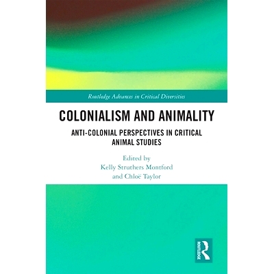 预订 Colonialism and Animality: Anti-Colonial Perspectives in Critical Animal Studies 殖民主义与动物性：关键动物研究中的