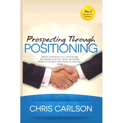预订 Prospecting Through Positioning: How To Continually Fill Your Pipeline With Highly-Qualified, Highly-Motivated Pros
