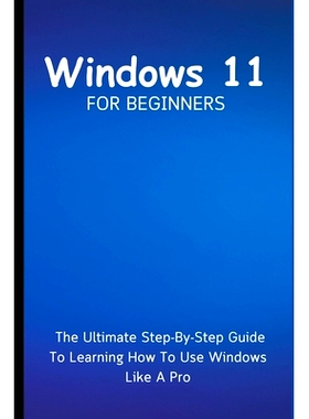 预订 Windows 11 For Beginners: The Ultimate Step-By-Step Guide To Learning How To Use Windows Like A Pro