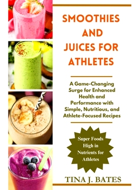 预订 Smoothies and Juices for Athletes: A Game-Changing Surge for Enhanced Health and Performance with Simple, Nutritiou