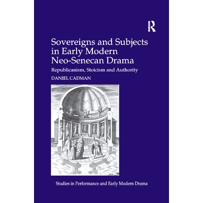 预订 Sovereigns and Subjects in Early Modern Neo-Senecan Drama: Republicanism, Stoicism and Authority: 9780367880200
