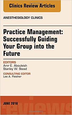 【预售】Practice Management: Successfully Guiding Your Group into the Future, An Issue of Anesthesiology Clinics
