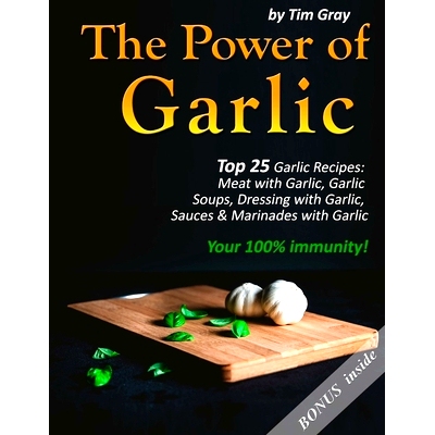 预订 The Power of Garlic: Top 25 Garlic Recipes: Meat with Garlic, Garlic Soups, Dressing with Garlic, Sauces & Marinade