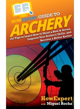 预订 HowExpert Guide to Archery: 101 Tips to Learn How to Shoot a Bow & Arrow, Improve Your Archery Skills, and Become a