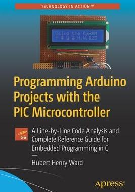 [预订]Programming Arduino Projects with the PIC Microcontroller: A Line-By-Line Code Analysis and Complete 9781484272329