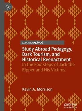 【预订】Study Abroad Pedagogy, Dark Tourism, and Historical Reenactment: In the Footsteps of Jack the Ripper and H...