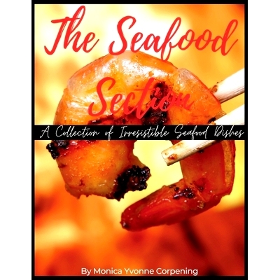 预订 The Seafood Section: A Collection of Irresistible Seafood Dishes: 9798379049164