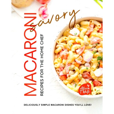 预订 Savory Macaroni Recipes for the Home Chef: Deliciously Simple Macaroni Dishes You’ll Love!: 9798398418392