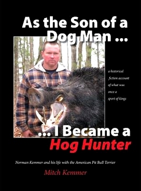 预订 As the Son of a Dog Man ... I Became a Hog Hunter: Norman Kemmer and his life with the American Pit Bull Terrier: 9