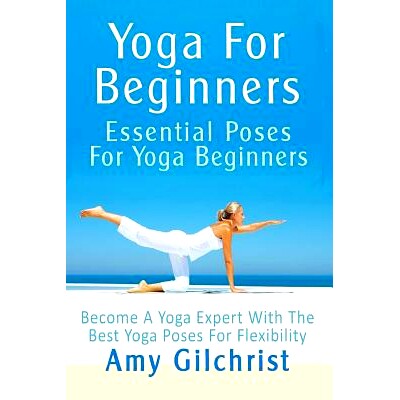 预订 Yoga For Beginners: Essential Poses For Yoga Beginners - Become A Yoga Expert With The Best Yoga Poses For Flexibil
