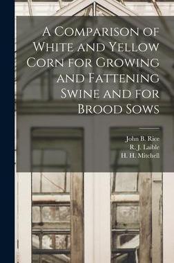 [预订]A Comparison of White and Yellow Corn for Growing and Fattening Swine and for Brood Sows 9781014259073