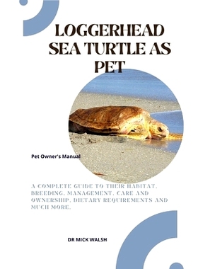 预订 Loggerhead Sea Turtle as Pet: A Complete Guide to Their Habitat, Breeding, Management, Care and Ownership, Dietary
