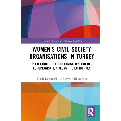 预订 Women’s Civil Society Organisations in Turkey: Reflections of Europeanisation and De-Europeanisation along the EU
