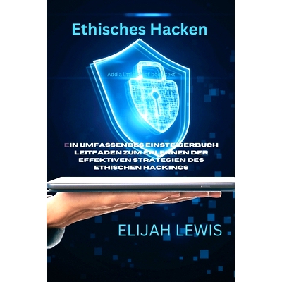 预订 Ethisches Hacken: Ein umfassendes Einsteigerbuch Leitfaden zum Erlernen der effektiven Strategien des ethischen Hac