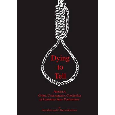 预订 Dying to Tell: Angola Crime, Consequence, and Conclusion at Louisiana State Penitentiary: 9781935754565