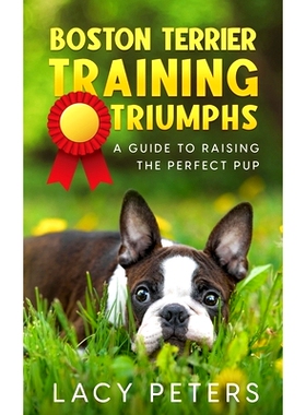 预订 Boston Terrier Training Triumphs: A Guide to Raising the Perfect Pup: 9781456640835