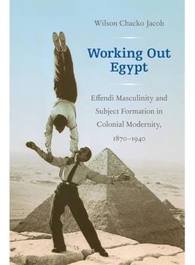 预订 Working Out Egypt: Effendi Masculinity and Subject Formation in Colonial Modernity, 1870&ndash;1940 造就埃及：殖民