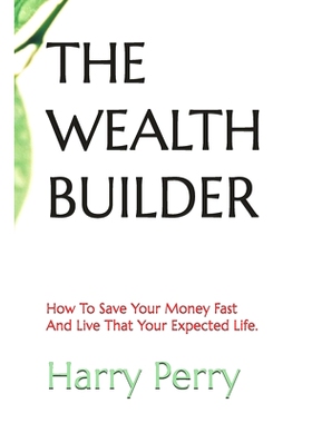 预订 The Wealth Builder: How To Save Your Money Fast And Live That Your Expected Life.: 9798325269301