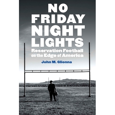 预订 No Friday Night Lights: Reservation Football on the Edge of America 周五晚上没有灯光：美国边缘的预订足球: 978149623