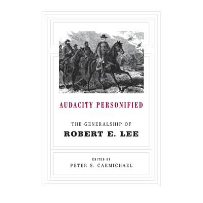 预订 Audacity Personified: The Generalship of Robert E. Lee 拟人化大胆：罗伯特·E.李的领导力: 9780807162323