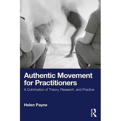 预订 Authentic Movement for Practitioners: A Culmination of Theory, Research, and Practice 实践者的真实动作：理论、研究