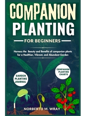 预订 Companion Planting for beginners: Harness the Beauty and Benefits of companion plants for a Healthier, Vibrant, and
