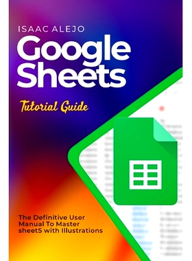 预订 Google Sheets Tutorial Guide: The Definitive User Manual To Master Sheets with Illustrations: 9798860096929