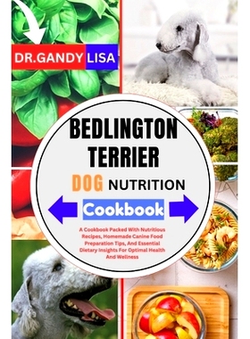 预订 BEDLINGTON TERRIER DOG NUTRITION Cookbook: A Cookbook Packed With Nutritious Recipes, Homemade Canine Food Preparat