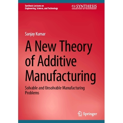 预订 A New Theory of Additive Manufacturing: Solvable and Unsolvable Manufacturing Problems 增材制造新理论：可解决与不可
