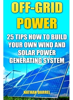 预订 Off-Grid Power: 25 Tips How To Build Your Own Wind And Solar Power Generating System: (Power Generation): 978154287