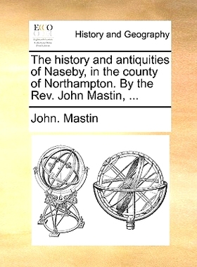 预订 The History and Antiquities of Naseby, in the County of Northampton. by the REV. John Mastin, ...: 9781140729747