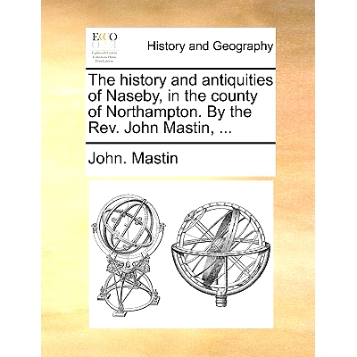 预订 The History and Antiquities of Naseby, in the County of Northampton. by the REV. John Mastin, ...: 9781140729747
